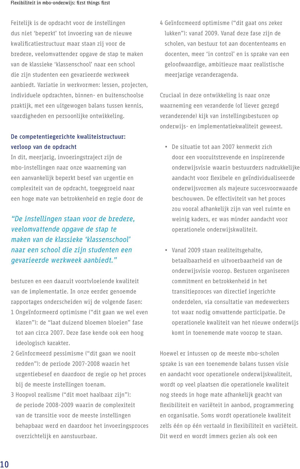 Variatie in werkvormen: lessen, projecten, individuele opdrachten, binnen- en buitenschoolse praktijk, met een uitgewogen balans tussen kennis, vaardigheden en persoonlijke ontwikkeling.