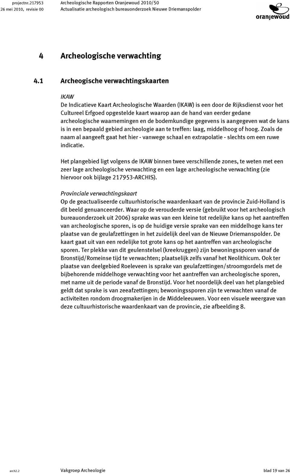 archeologische waarnemingen en de bodemkundige gegevens is aangegeven wat de kans is in een bepaald gebied archeologie aan te treffen: laag, middelhoog of hoog.