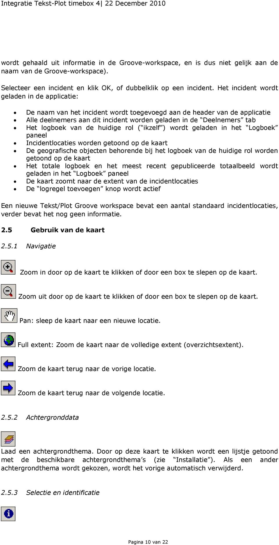 van de huidige rol ( ikzelf ) wordt geladen in het Logboek paneel Incidentlocaties worden getoond op de kaart De geografische objecten behorende bij het logboek van de huidige rol worden getoond op