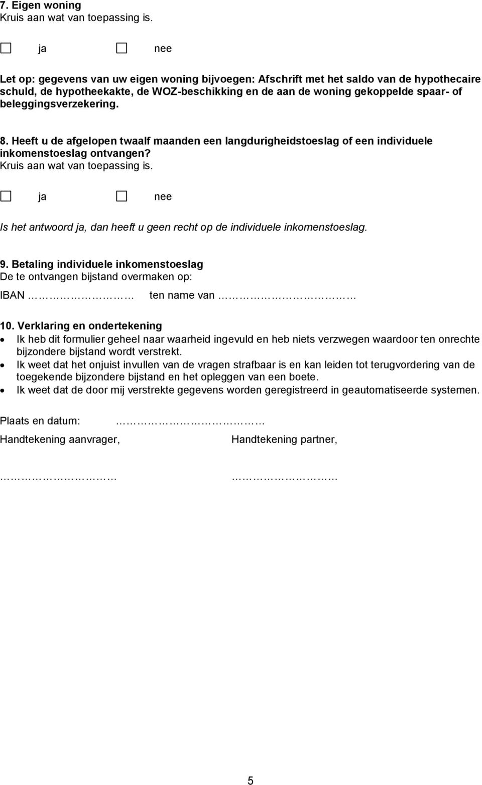 Is het antwoord, dan heeft u geen recht op de individuele inkomenstoeslag. 9. Betaling individuele inkomenstoeslag De te ontvangen bijstand overmaken op: IBAN ten name van 10.