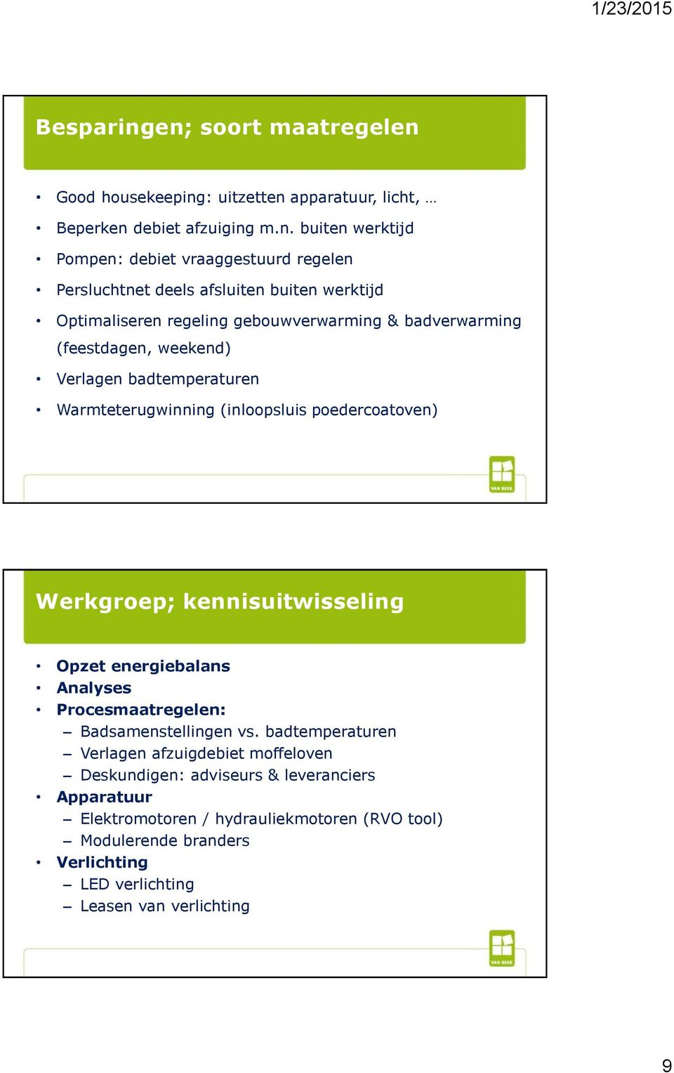 deels afsluiten buiten werktijd Optimaliseren regeling gebouwverwarming & badverwarming (feestdagen, weekend) Verlagen badtemperaturen Warmteterugwinning (inloopsluis