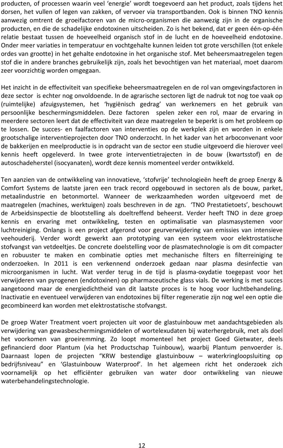 Zo is het bekend, dat er geen één-op-één relatie bestaat tussen de hoeveelheid organisch stof in de lucht en de hoeveelheid endotoxine.