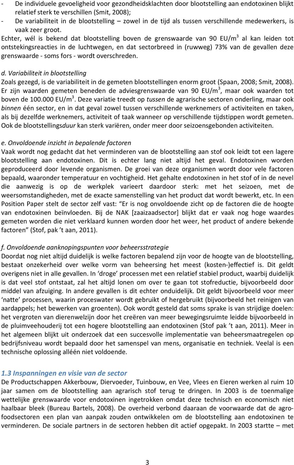 Echter, wél is bekend dat blootstelling boven de grenswaarde van 90 EU/m 3 al kan leiden tot ontstekingsreacties in de luchtwegen, en dat sectorbreed in (ruwweg) 73% van de gevallen deze grenswaarde