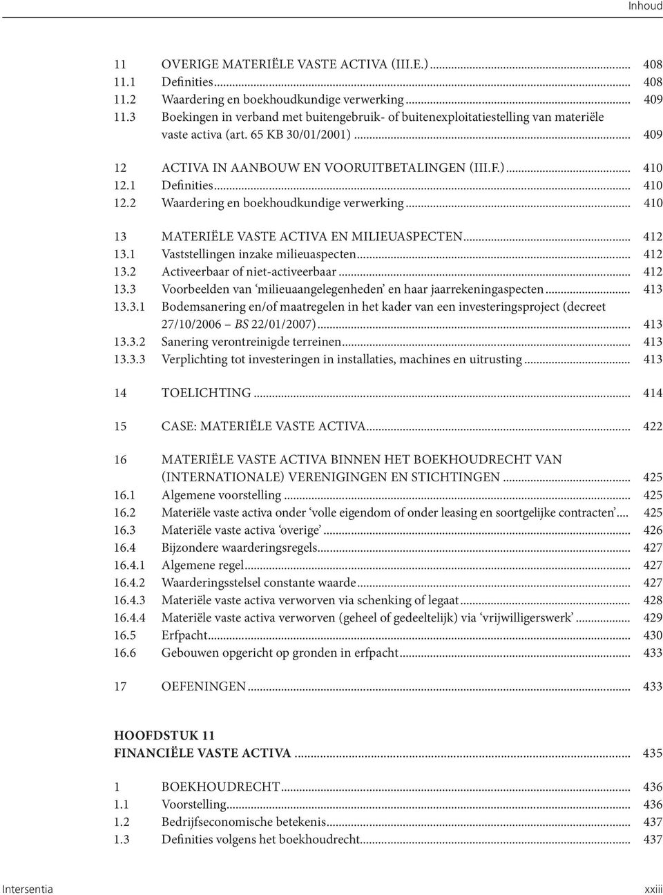 1 Definities... 410 12.2 Waardering en boekhoudkundige verwerking... 410 13 MATERIËLE VASTE ACTIVA EN MILIEUASPECTEN... 412 13.1 Vaststellingen inzake milieuaspecten... 412 13.2 Activeerbaar of niet-activeerbaar.