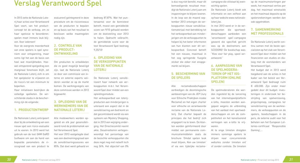 informatie en een zelftest aan en het maximaal deposito op de In 2013 zette de Nationale Lote- evalueren) geïntegreerd in deze bedroeg 87,87%.