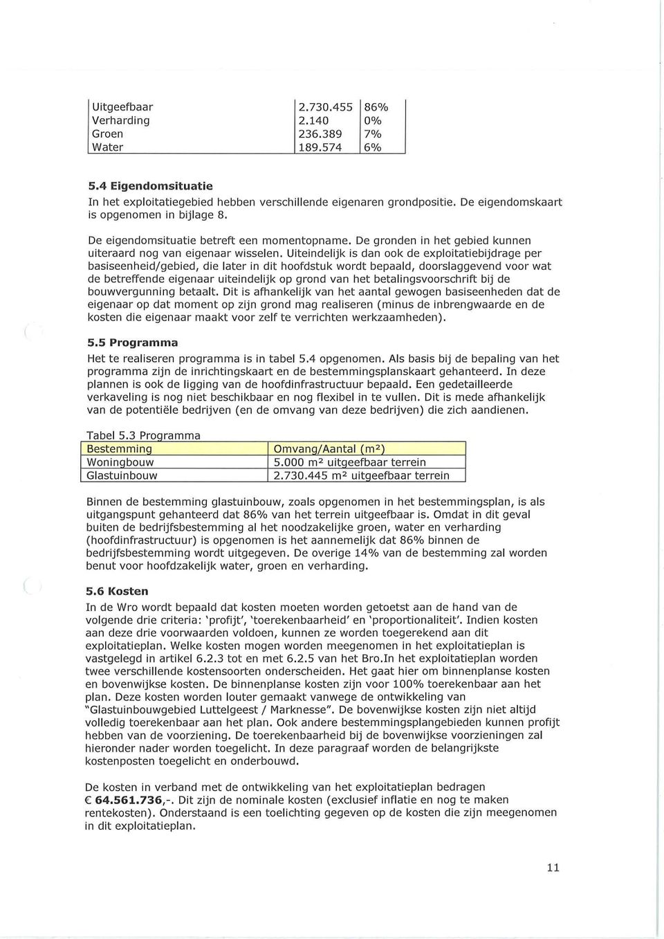 Uiteindelijk is dan ook de exploitatiebijdrage per basiseenheid/gebied, die later in dit hoofdstuk wordt bepaald, doorsiaggevend voor wat de betreffende eigenaar uiteindelijk op grond van het