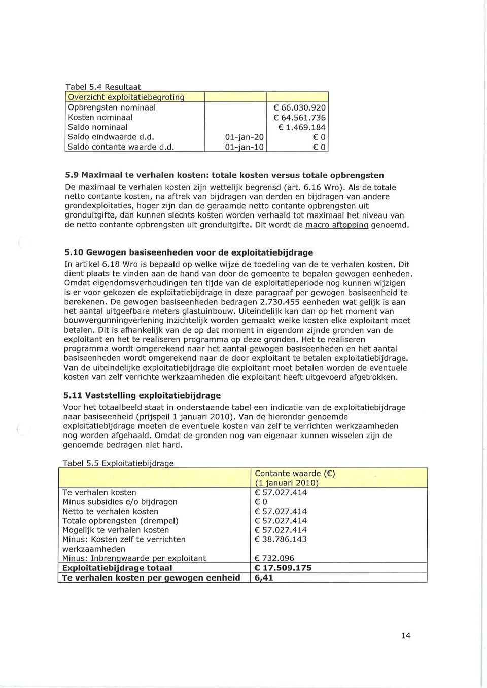 Ais de totale netto contante kosten, na aftrek van bijdragen van derden en bijdragen van andere grondexpioitaties, hoger zijn dan de geraamde netto contante opbrengsten uit gronduitgifte, dan kunnen