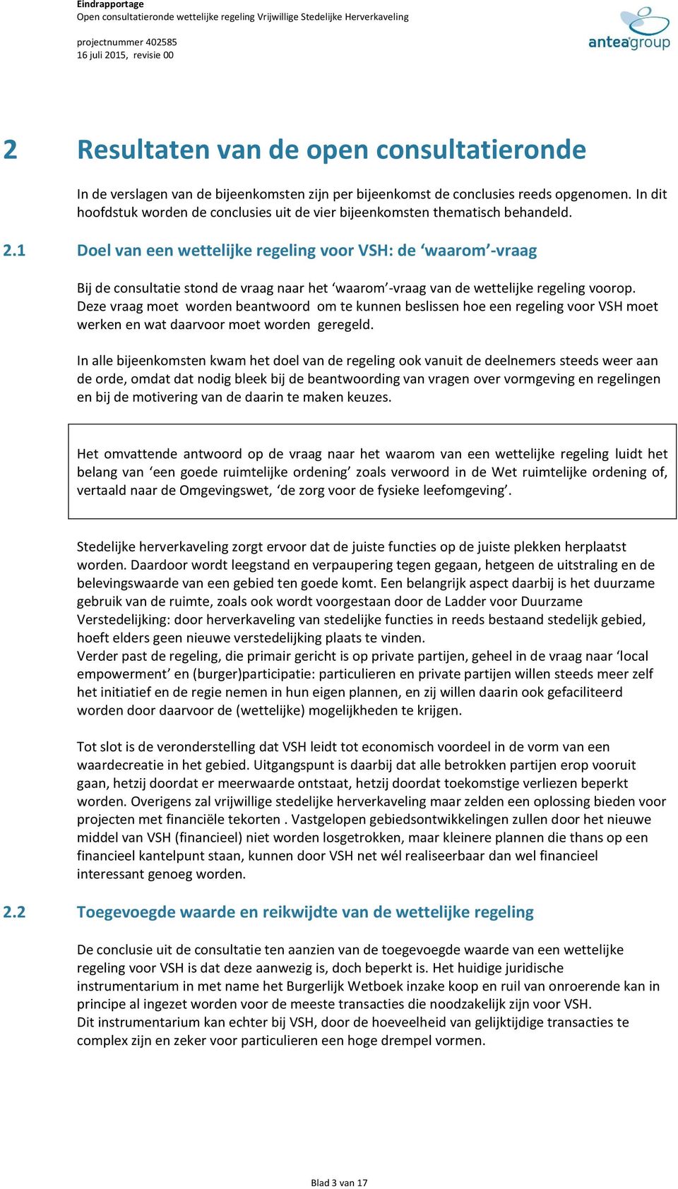 1 Doel van een wettelijke regeling voor VSH: de waarom -vraag Bij de consultatie stond de vraag naar het waarom -vraag van de wettelijke regeling voorop.