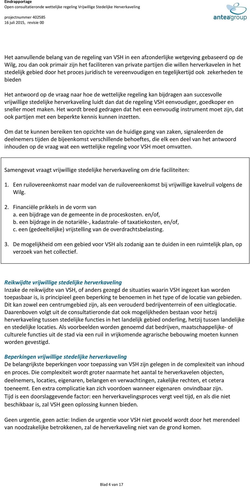 vereenvoudigen en tegelijkertijd ook zekerheden te bieden Het antwoord op de vraag naar hoe de wettelijke regeling kan bijdragen aan succesvolle vrijwillige stedelijke herverkaveling luidt dan dat de