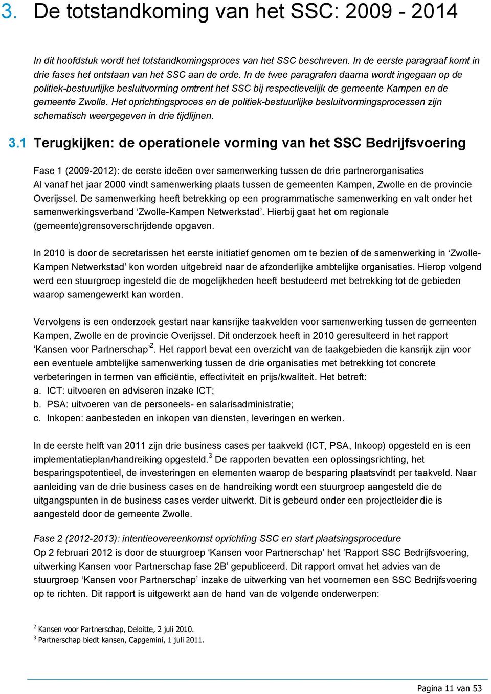 Het oprichtingsproces en de politiek-bestuurlijke besluitvormingsprocessen zijn schematisch weergegeven in drie tijdlijnen. 3.