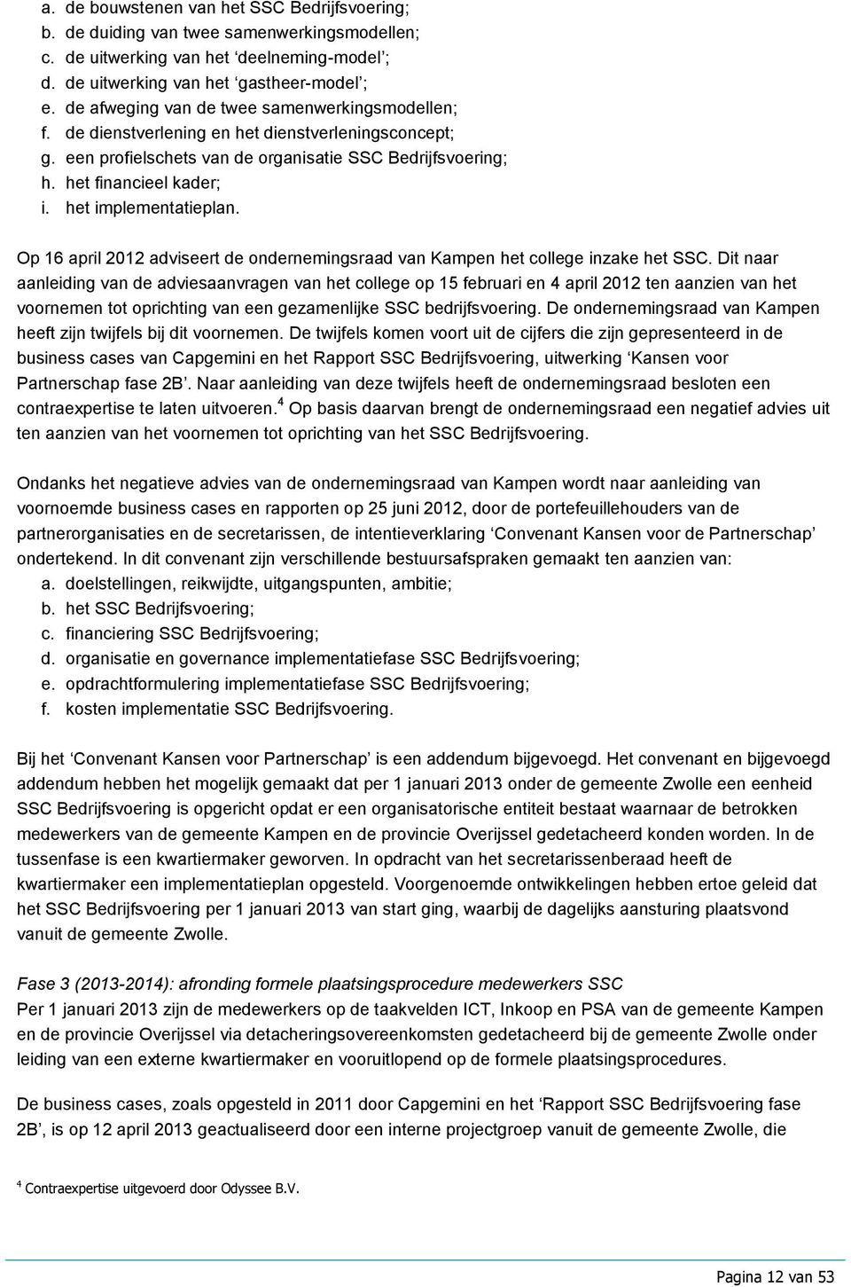 het implementatieplan. Op 16 april 2012 adviseert de ondernemingsraad van Kampen het college inzake het SSC.