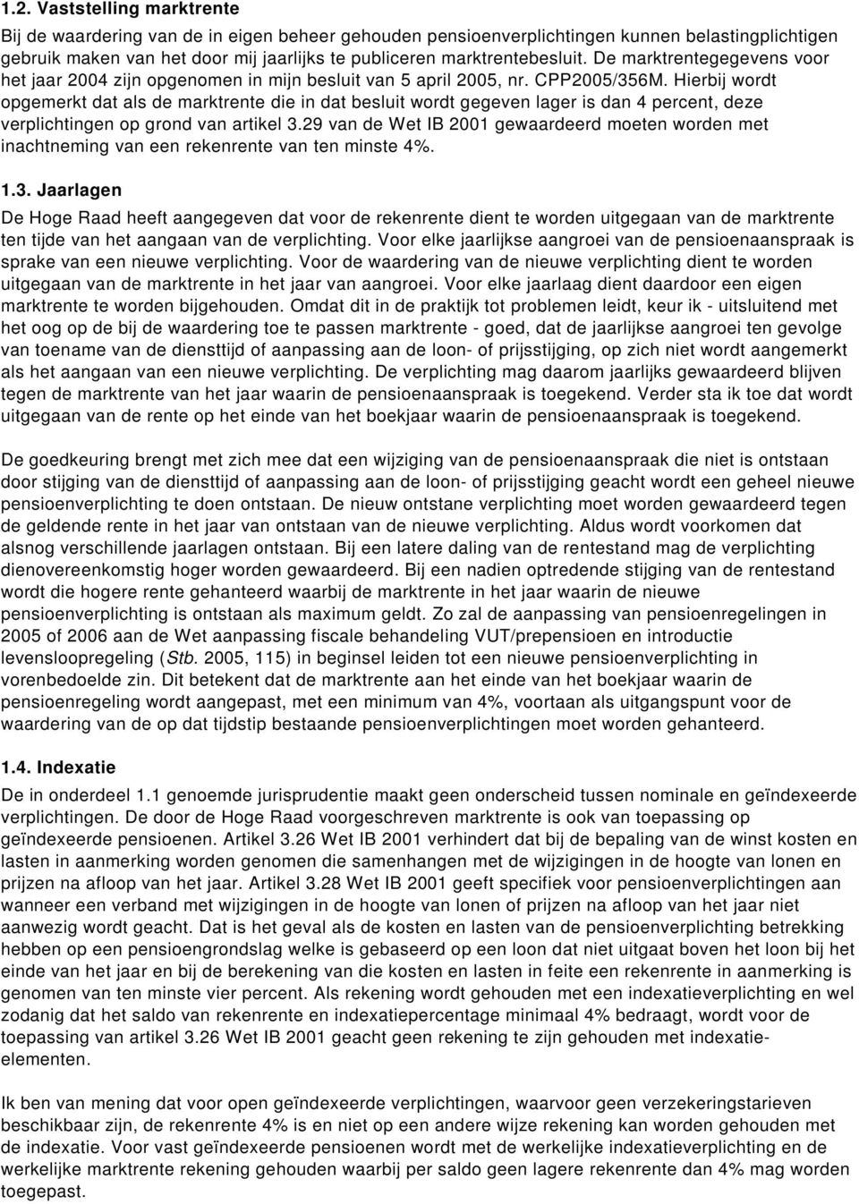 Hierbij wordt opgemerkt dat als de marktrente die in dat besluit wordt gegeven lager is dan 4 percent, deze verplichtingen op grond van artikel 3.