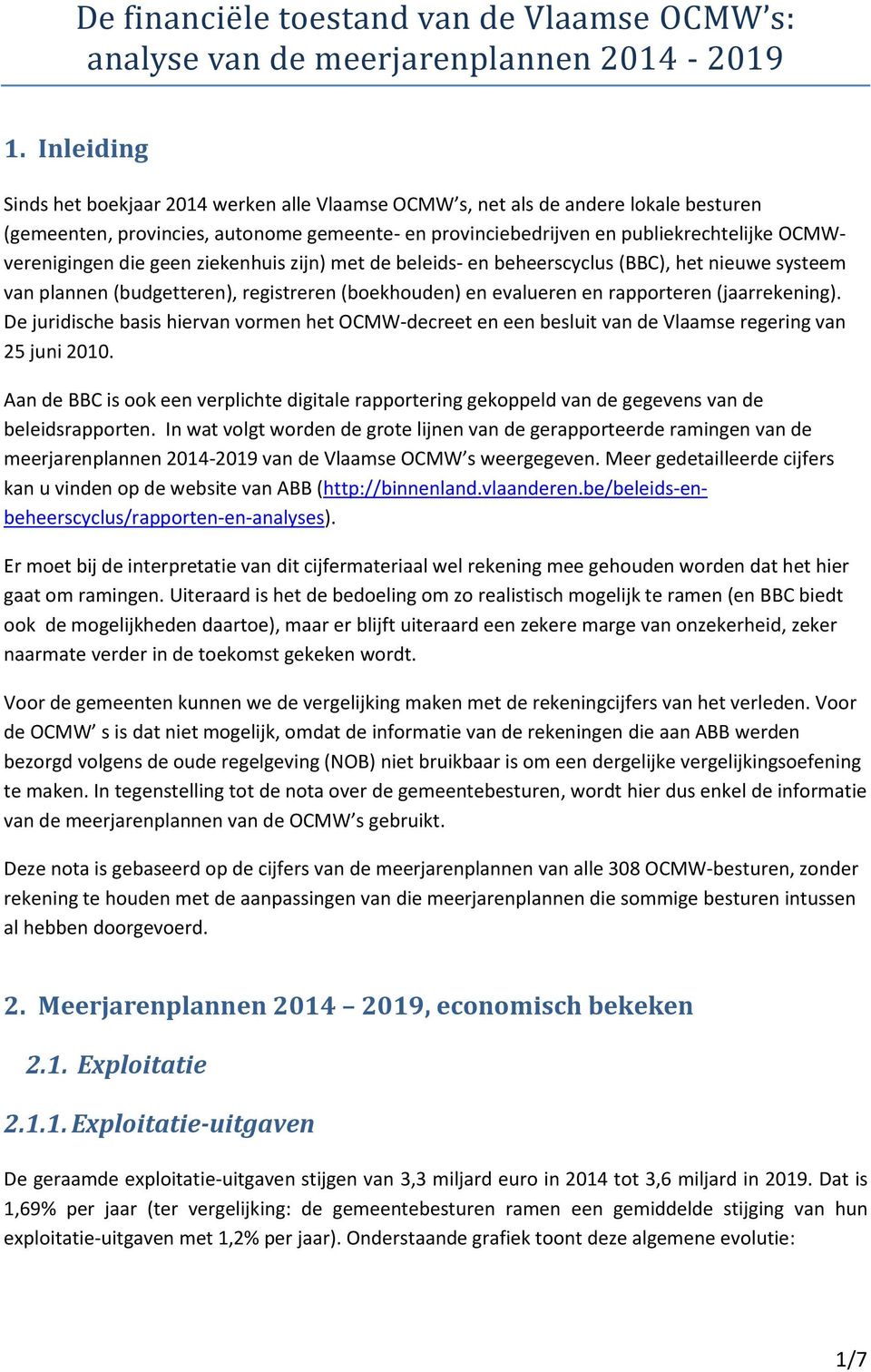 die geen ziekenhuis zijn) met de beleids- en beheerscyclus (BBC), het nieuwe systeem van plannen (budgetteren), registreren (boekhouden) en evalueren en rapporteren (jaarrekening).