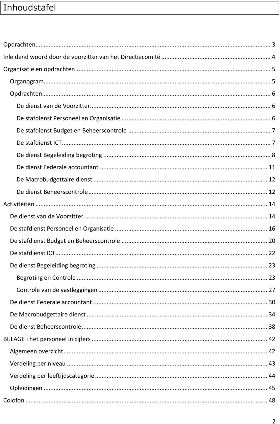 .. 11 De Macrobudgettaire dienst... 12 De dienst Beheerscontrole... 12 Activiteiten... 14 De dienst van de Voorzitter... 14 De stafdienst Personeel en Organisatie.