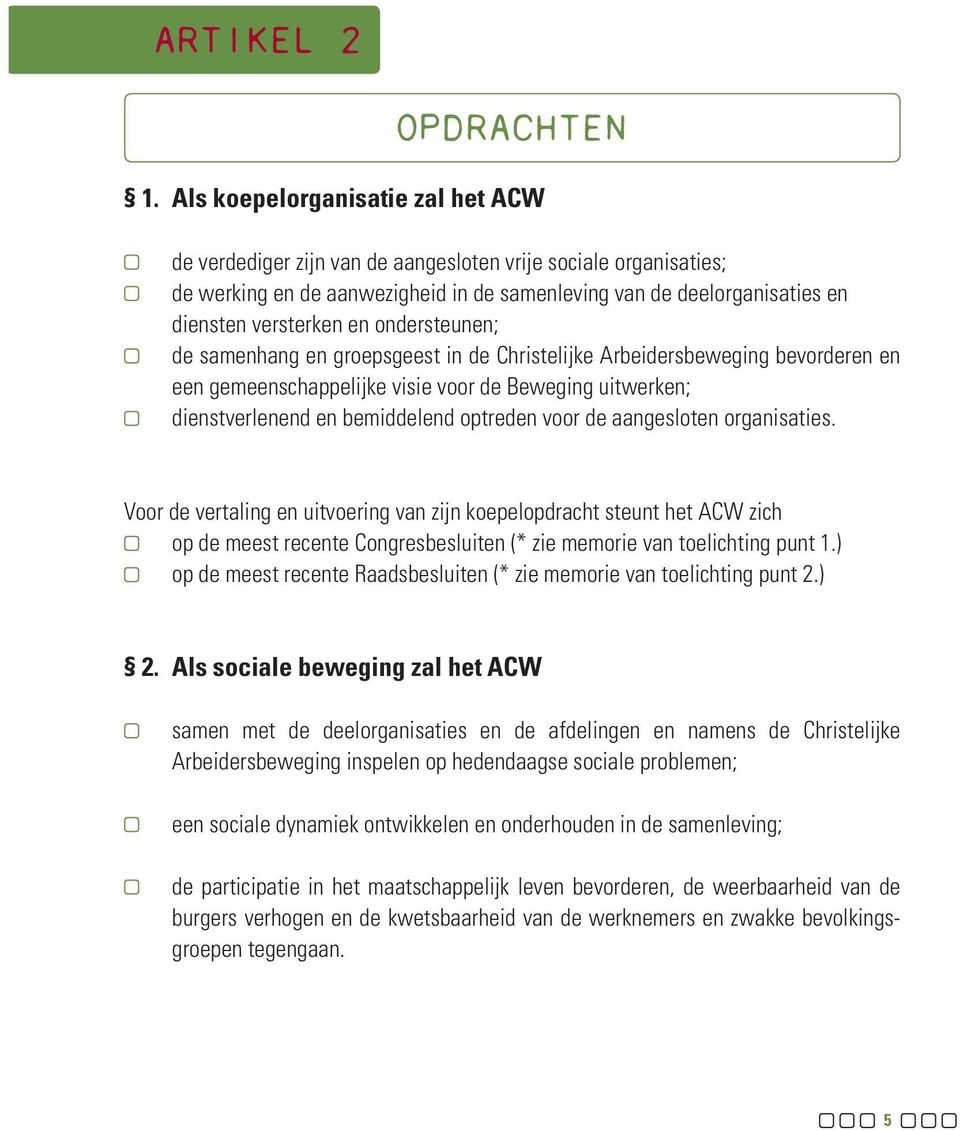 ondersteunen; de samenhang en groepsgeest in de Christelijke Arbeidersbeweging bevorderen en een gemeenschappelijke visie voor de Beweging uitwerken; dienstverlenend en bemiddelend optreden voor de