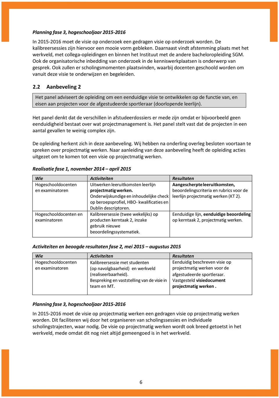 Ook de organisatorische inbedding van onderzoek in de kenniswerkplaatsen is onderwerp van gesprek.