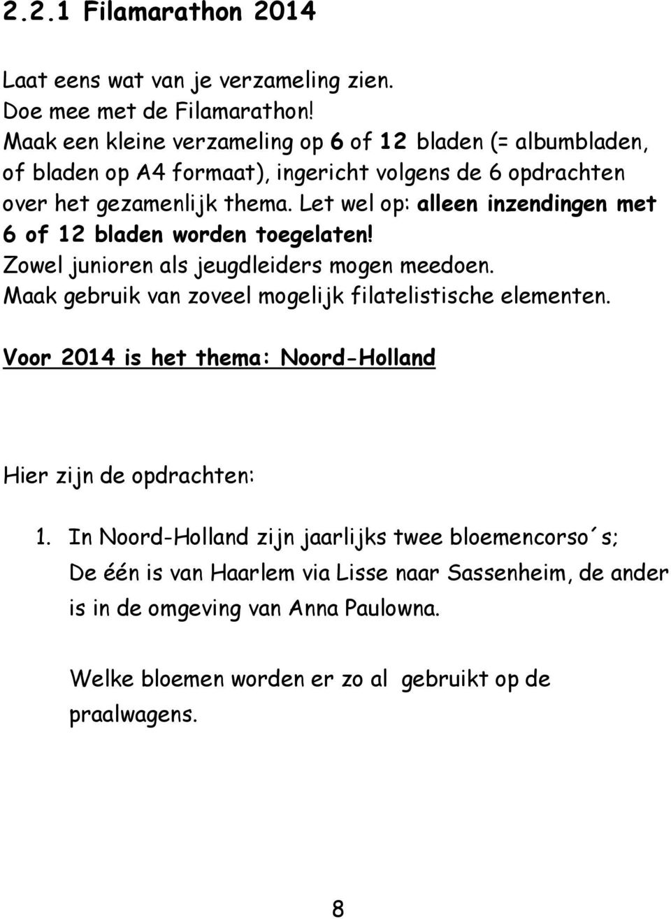 Let wel op: alleen inzendingen met 6 of 12 bladen worden toegelaten! Zowel junioren als jeugdleiders mogen meedoen.