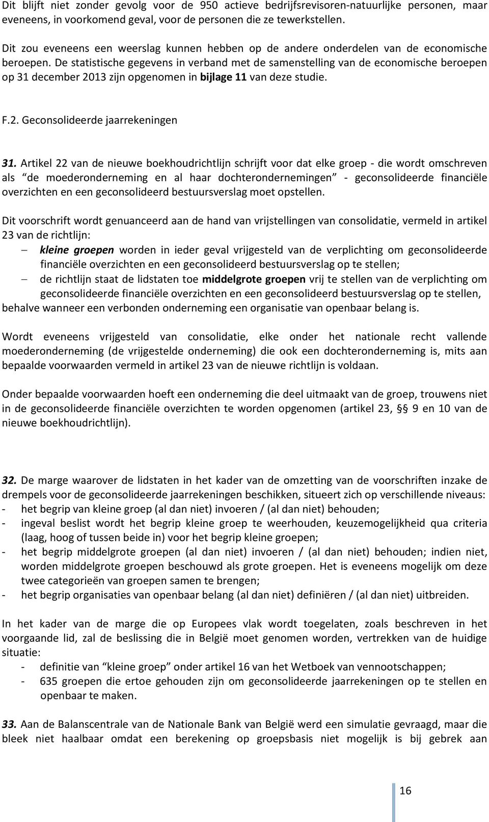 De statistische gegevens in verband met de samenstelling van de economische beroepen op 31 december 2013 zijn opgenomen in bijlage 11 van deze studie. F.2. Geconsolideerde jaarrekeningen 31.