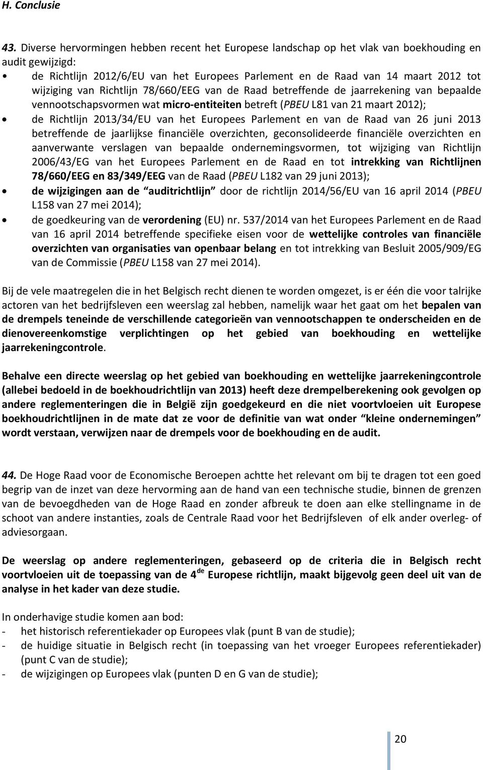 van Richtlijn 78/660/EEG van de Raad betreffende de jaarrekening van bepaalde vennootschapsvormen wat micro-entiteiten betreft (PBEU L81 van 21 maart 2012); de Richtlijn 2013/34/EU van het Europees