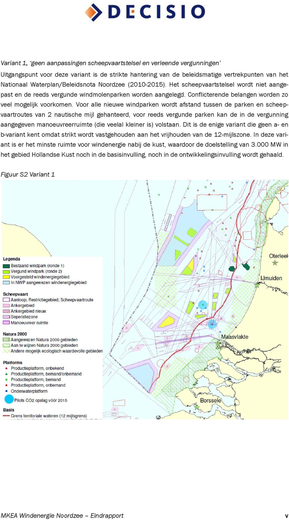 Voor alle nieuwe windparken wordt afstand tussen de parken en scheepvaartroutes van 2 nautische mijl gehanteerd, voor reeds vergunde parken kan de in de vergunning aangegeven manoeuvreerruimte (die