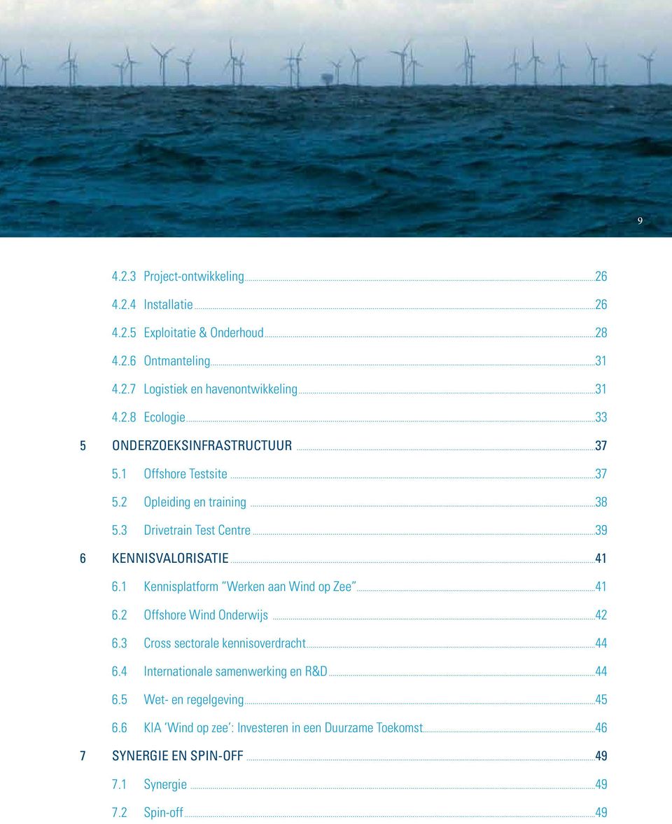1 Kennisplatform Werken aan Wind op Zee...41 6.2 Offshore Wind Onderwijs...42 6.3 Cross sectorale kennisoverdracht...44 6.4 Internationale samenwerking en R&D.