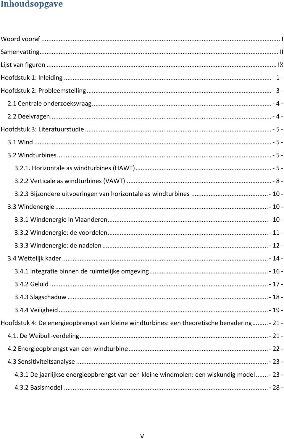 .. - 10-3.3 Windenergie... - 10-3.3.1 Windenergie in Vlaanderen... - 10-3.3.2 Windenergie: de voordelen... - 11-3.3.3 Windenergie: de nadelen... - 12-3.4 Wettelijk kader... - 14-3.4.1 Integratie binnen de ruimtelijke omgeving.