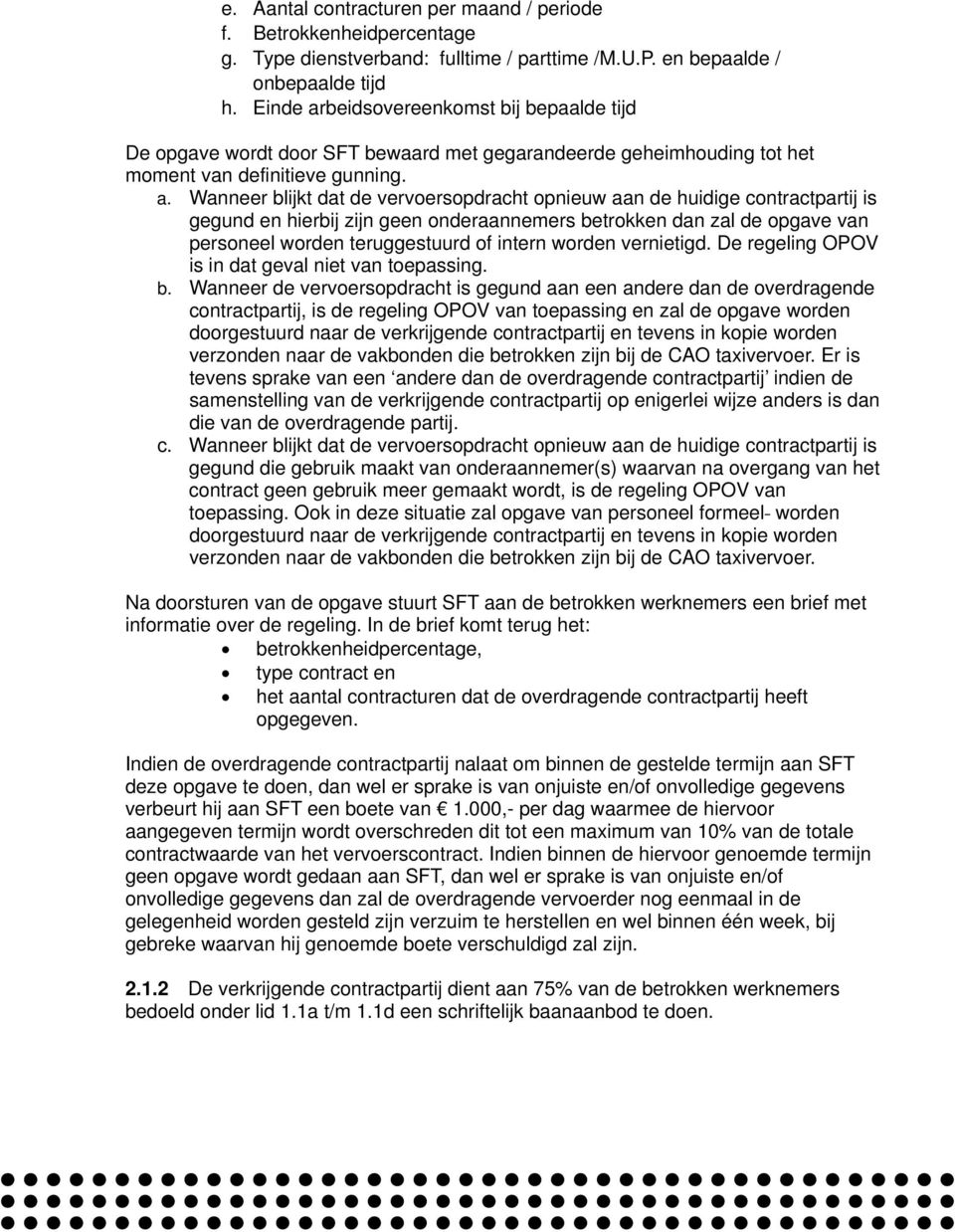 beidsovereenkomst bij bepaalde tijd De opgave wordt door SFT bewaard met gegarandeerde geheimhouding tot het moment van definitieve gunning. a.