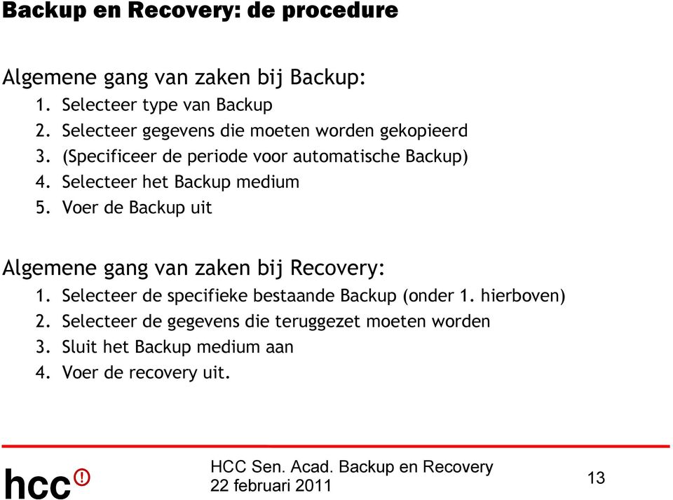 Selecteer het Backup medium 5. Voer de Backup uit Algemene gang van zaken bij Recovery: 1.