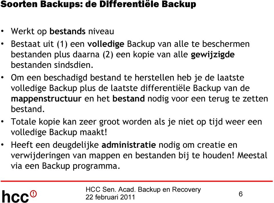 Om een beschadigd bestand te herstellen heb je de laatste volledige Backup plus de laatste differentiële Backup van de mappenstructuur en het bestand nodig