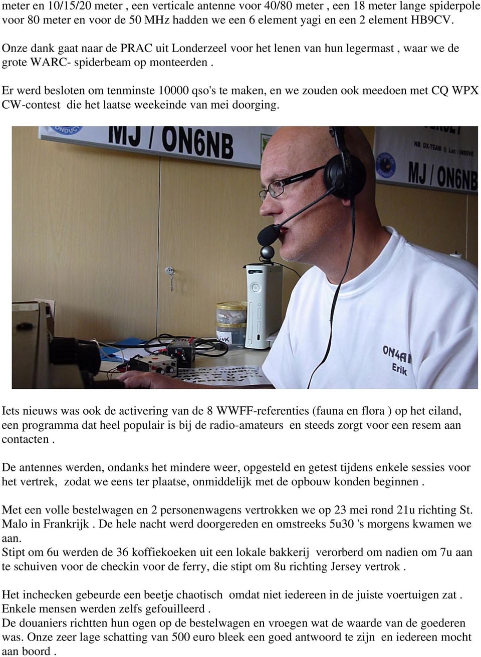 Er werd besloten om tenminste 10000 qso's te maken, en we zouden ook meedoen met CQ WPX CW-contest die het laatse weekeinde van mei doorging.