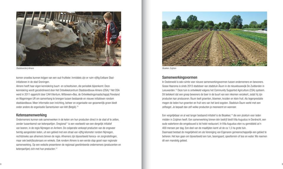 9 Het OSA werd in 2011 opgericht door CAH Vilentum, Witteveen+Bos, de Ontwikkelingsmaatschappij Flevoland en Wageningen UR om samenhang te brengen tussen bestaande en nieuwe initiatieven rondom