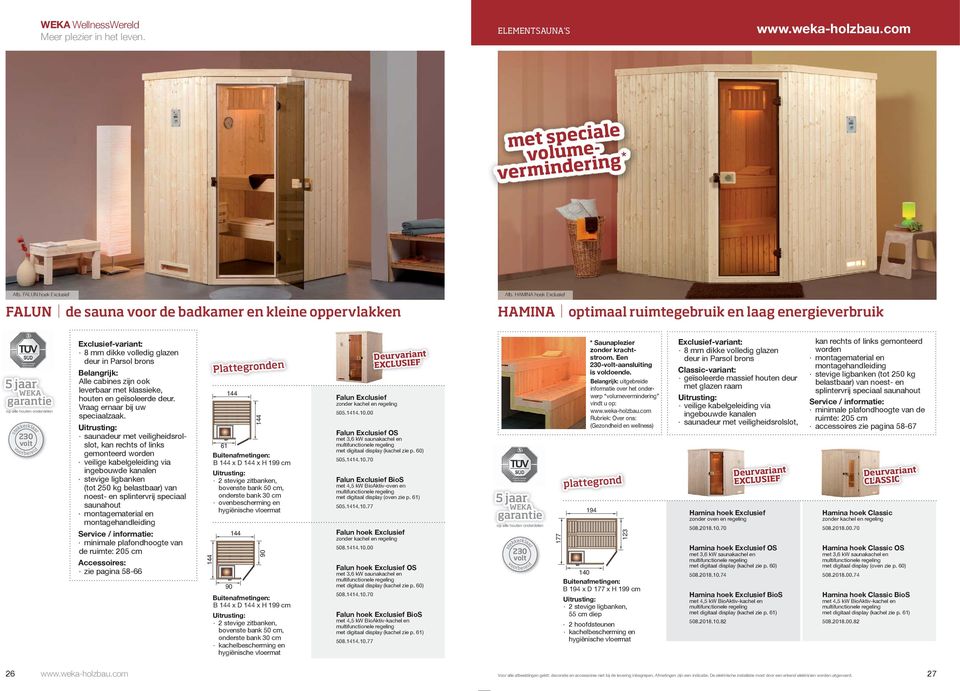 cabines zijn ook leverbaar met klassieke, houten en geïsoleerde deur. Vraag ernaar bij uw speciaalzaak.