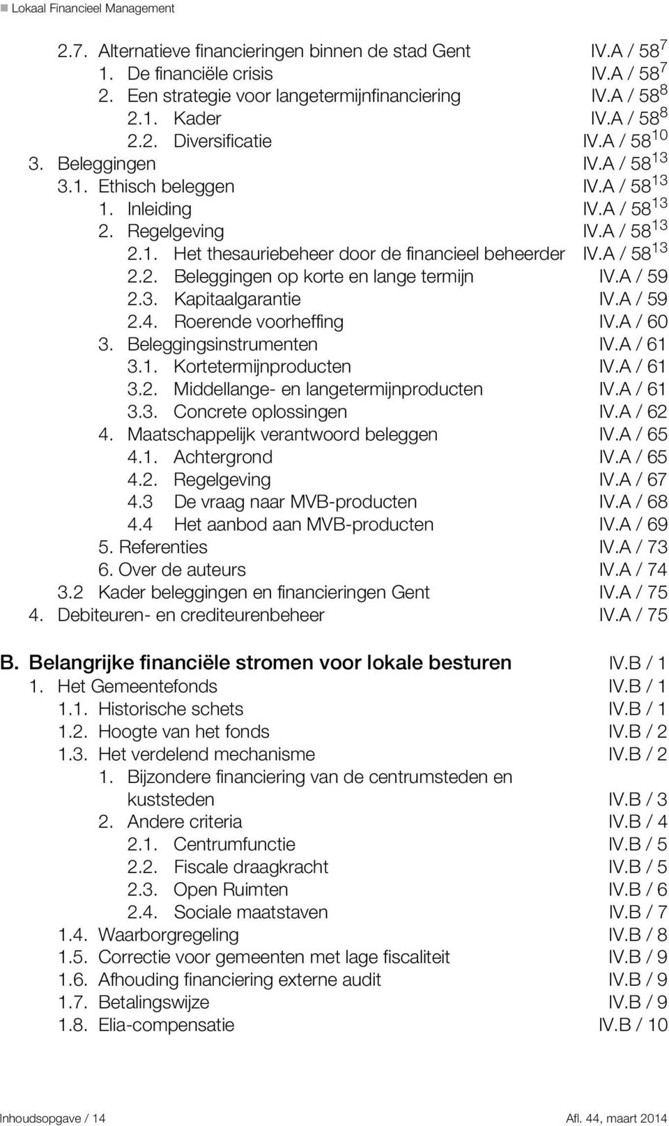 A / 59 2.3. Kapitaalgarantie IV.A / 59 2.4. Roerende voorheffing IV.A / 60 3. Beleggingsinstrumenten IV.A / 61 3.1. Kortetermijnproducten IV.A / 61 3.2. Middellange- en langetermijnproducten IV.