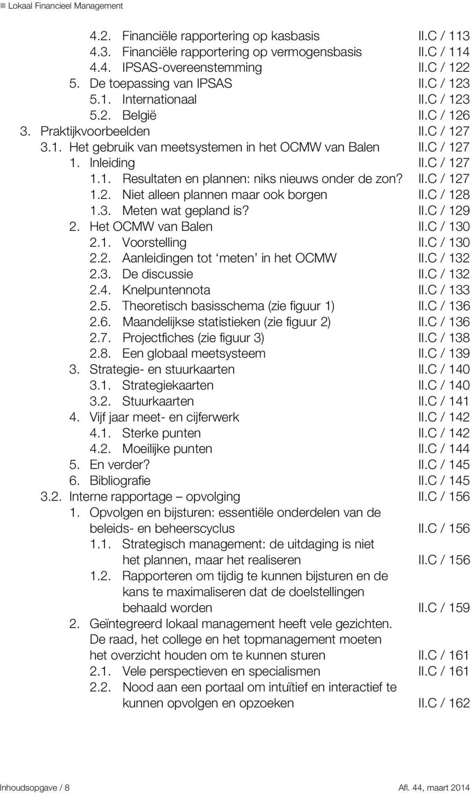 II.C / 127 1.2. Niet alleen plannen maar ook borgen II.C / 128 1.3. Meten wat gepland is? II.C / 129 2. Het OCMW van Balen II.C / 130 2.1. Voorstelling II.C / 130 2.2. Aanleidingen tot meten in het OCMW II.