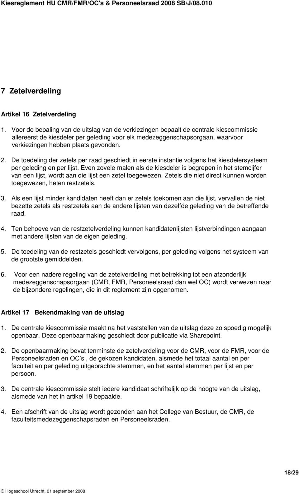 gevonden. 2. De toedeling der zetels per raad geschiedt in eerste instantie volgens het kiesdelersysteem per geleding en per lijst.