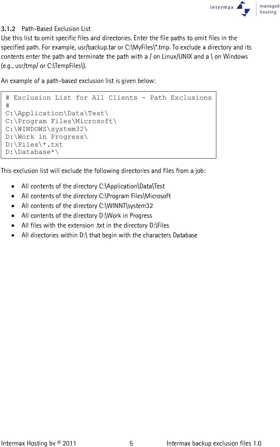 An example of a path-based exclusion list is given below: # Exclusion List for All Clients - Path Exclusions # C:\Application\Data\Test\ C:\Program Files\Microsoft\ C:\WINDOWS\system32\ D:\Work in