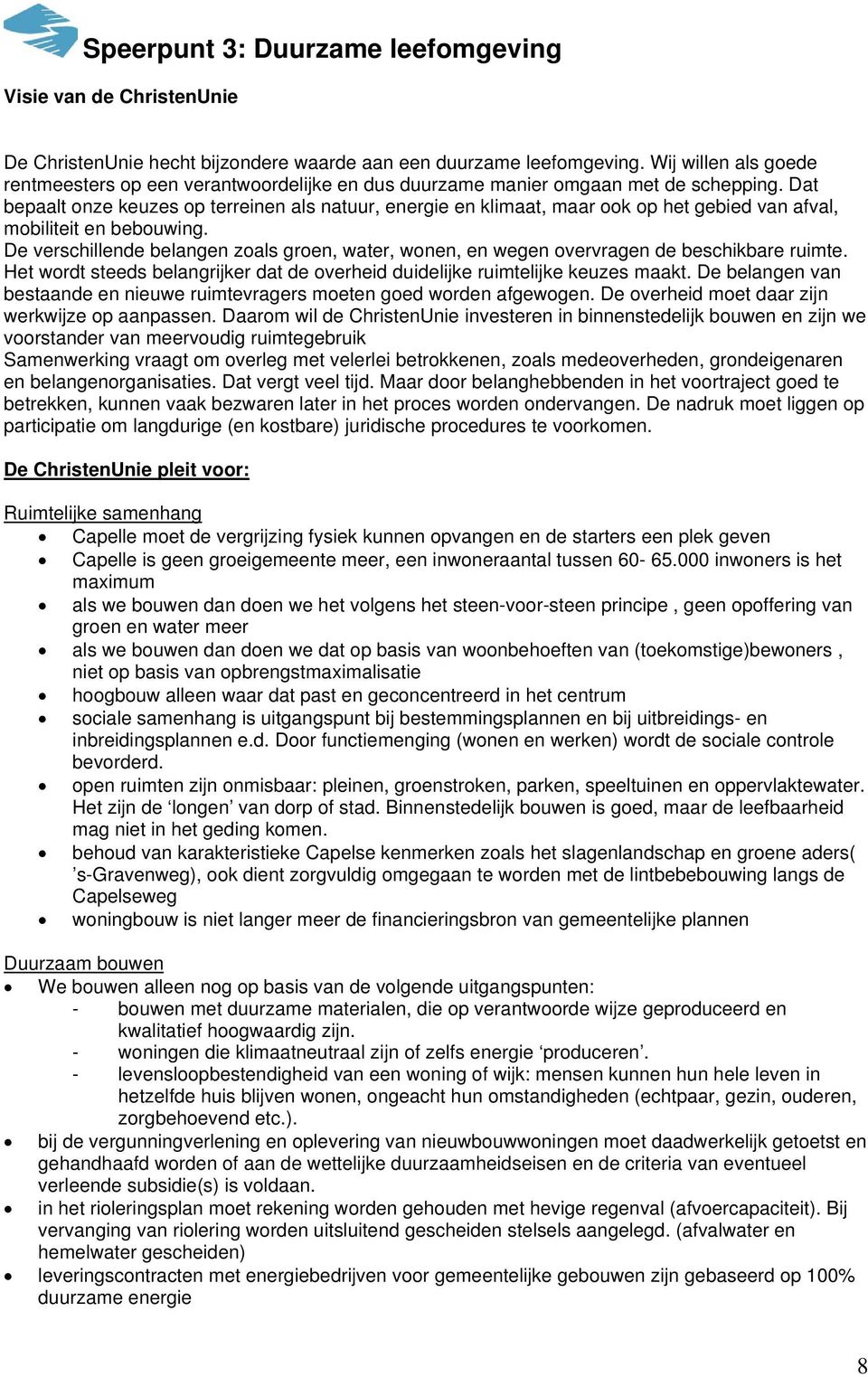 Dat bepaalt onze keuzes op terreinen als natuur, energie en klimaat, maar ook op het gebied van afval, mobiliteit en bebouwing.