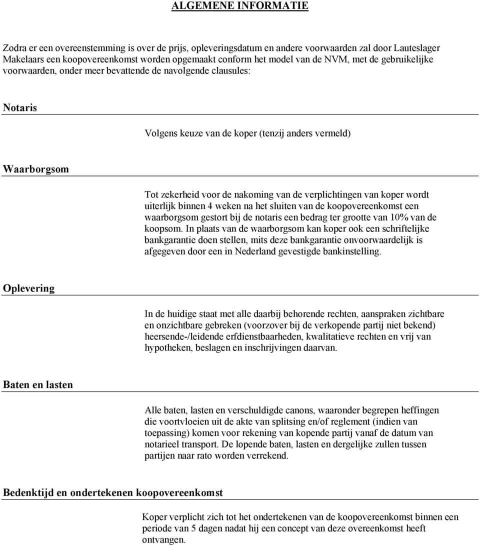 verplichtingen van koper wordt uiterlijk binnen 4 weken na het sluiten van de koopovereenkomst een waarborgsom gestort bij de notaris een bedrag ter grootte van 10% van de koopsom.