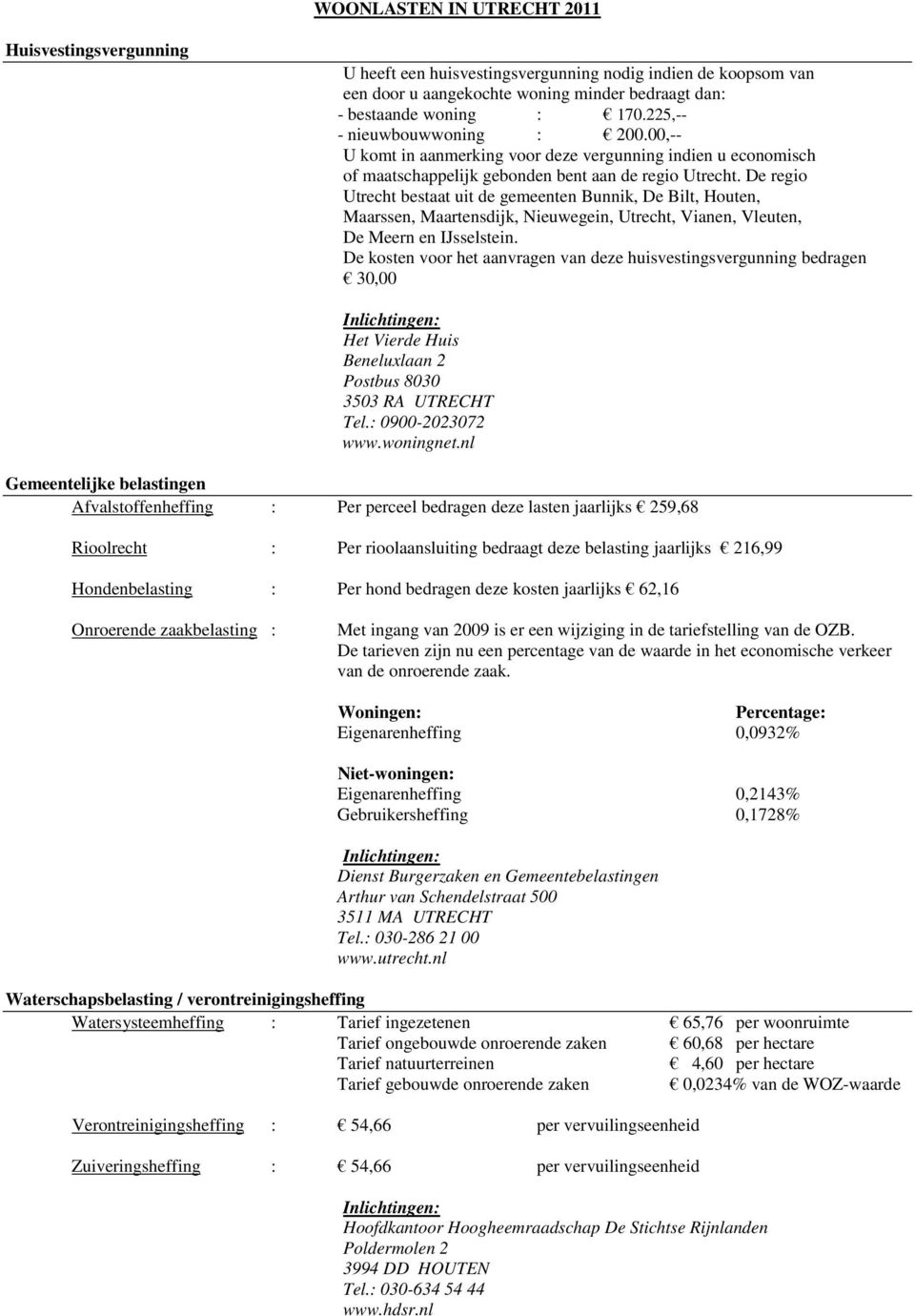 De regio Utrecht bestaat uit de gemeenten Bunnik, De Bilt, Houten, Maarssen, Maartensdijk, Nieuwegein, Utrecht, Vianen, Vleuten, De Meern en IJsselstein.