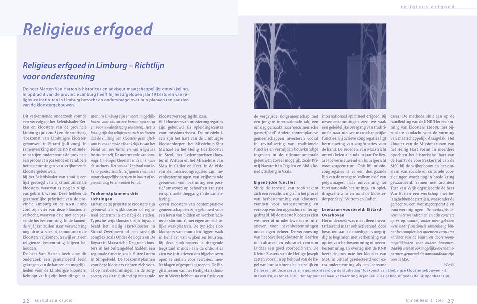 Dit verkennende onderzoek vormde een vervolg op het Beleidskader Kerken en kloosters van de provincie Limburg (juli 2008) en de studiedag Toekomst van Limburgse kloostergebouwen in Sittard (juli