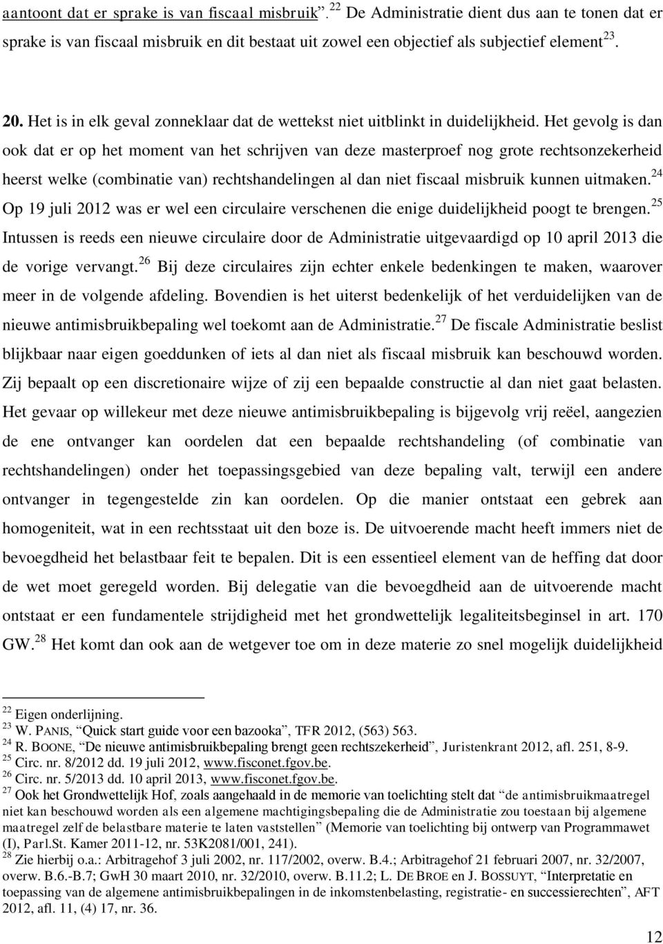 Het gevolg is dan ook dat er op het moment van het schrijven van deze masterproef nog grote rechtsonzekerheid heerst welke (combinatie van) rechtshandelingen al dan niet fiscaal misbruik kunnen