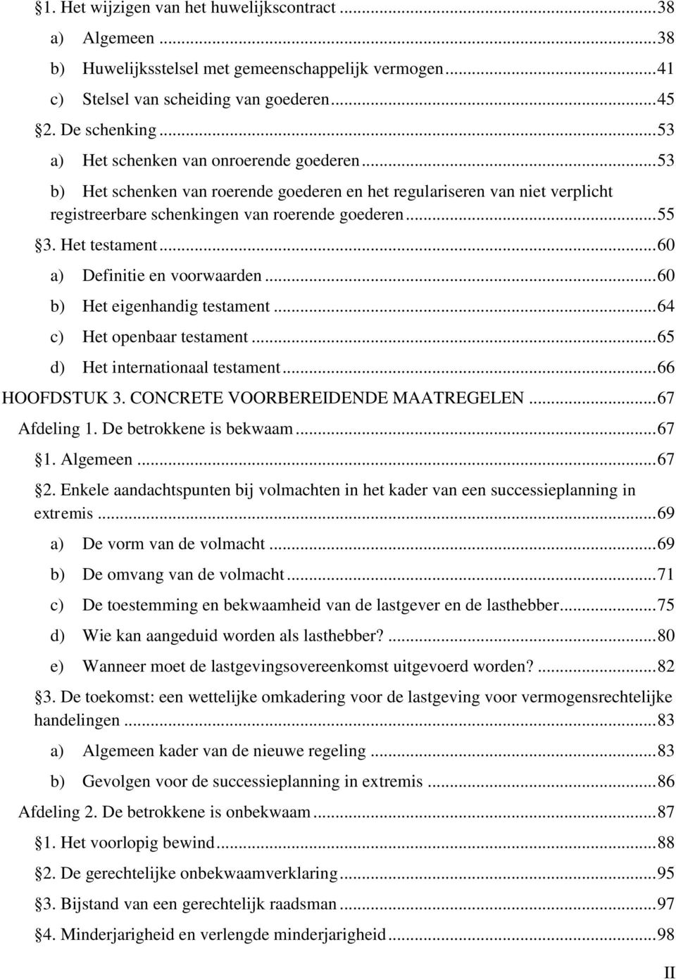 Het testament... 60 a) Definitie en voorwaarden... 60 b) Het eigenhandig testament... 64 c) Het openbaar testament... 65 d) Het internationaal testament... 66 HOOFDSTUK 3.