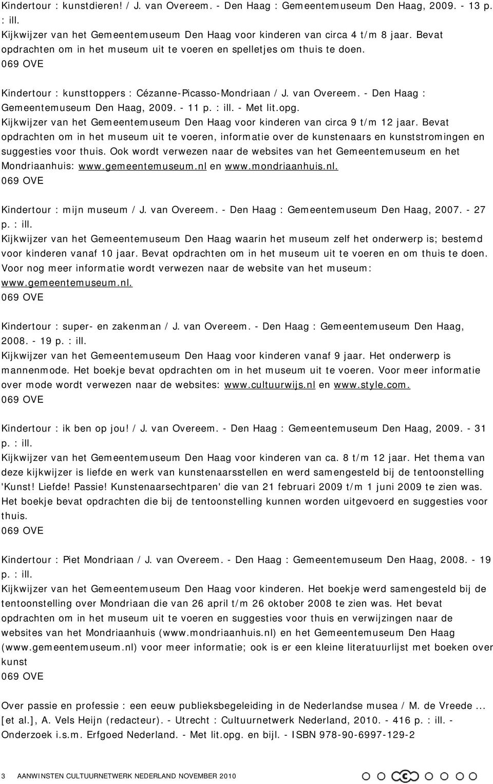 - Den Haag : Gemeentemuseum Den Haag, 2009. - 11 p. : ill. - Met lit.opg. Kijkwijzer van het Gemeentemuseum Den Haag voor kinderen van circa 9 t/m 12 jaar.