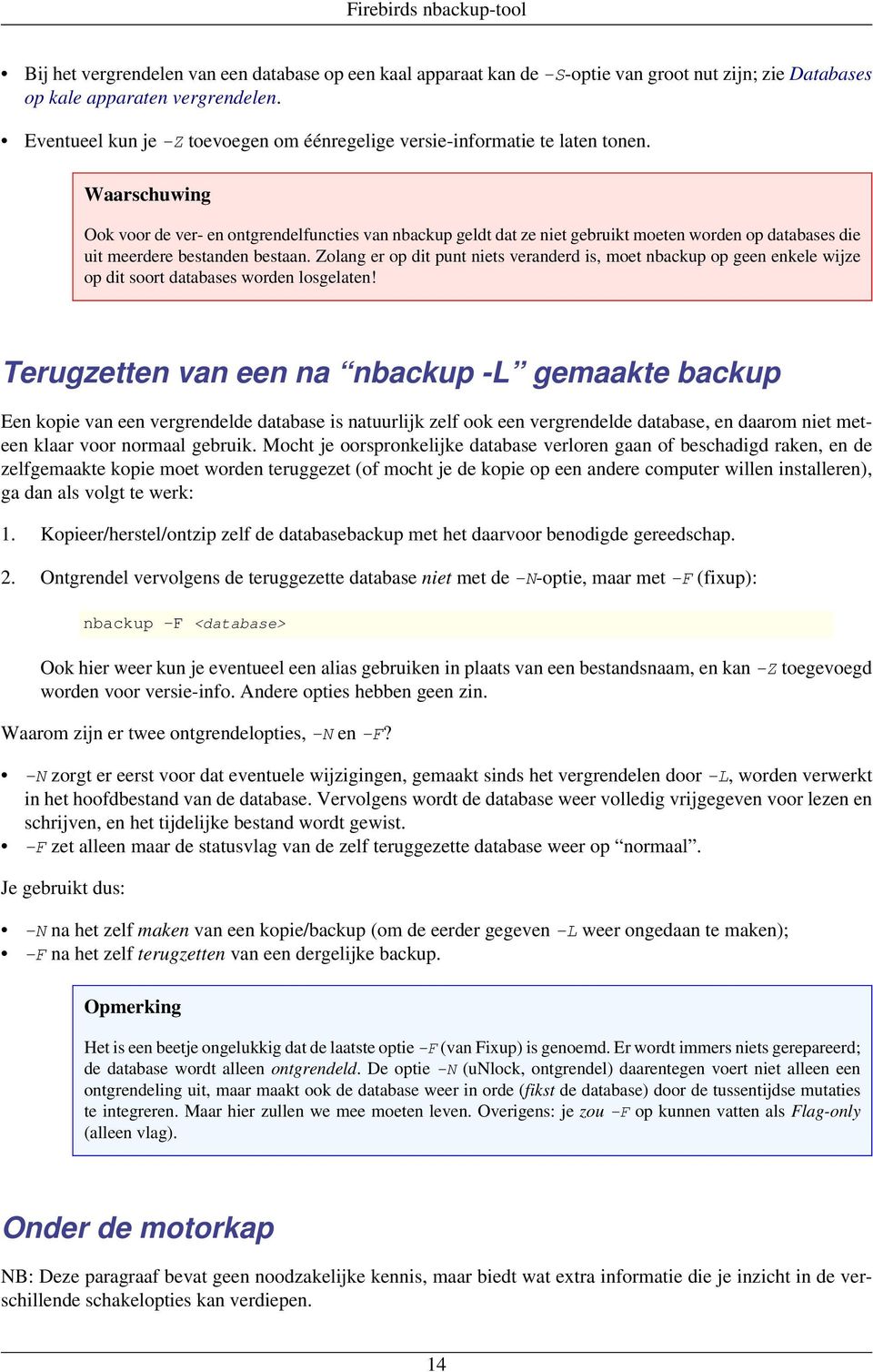 Waarschuwing Ook voor de ver- en ontgrendelfuncties van nbackup geldt dat ze niet gebruikt moeten worden op databases die uit meerdere bestanden bestaan.