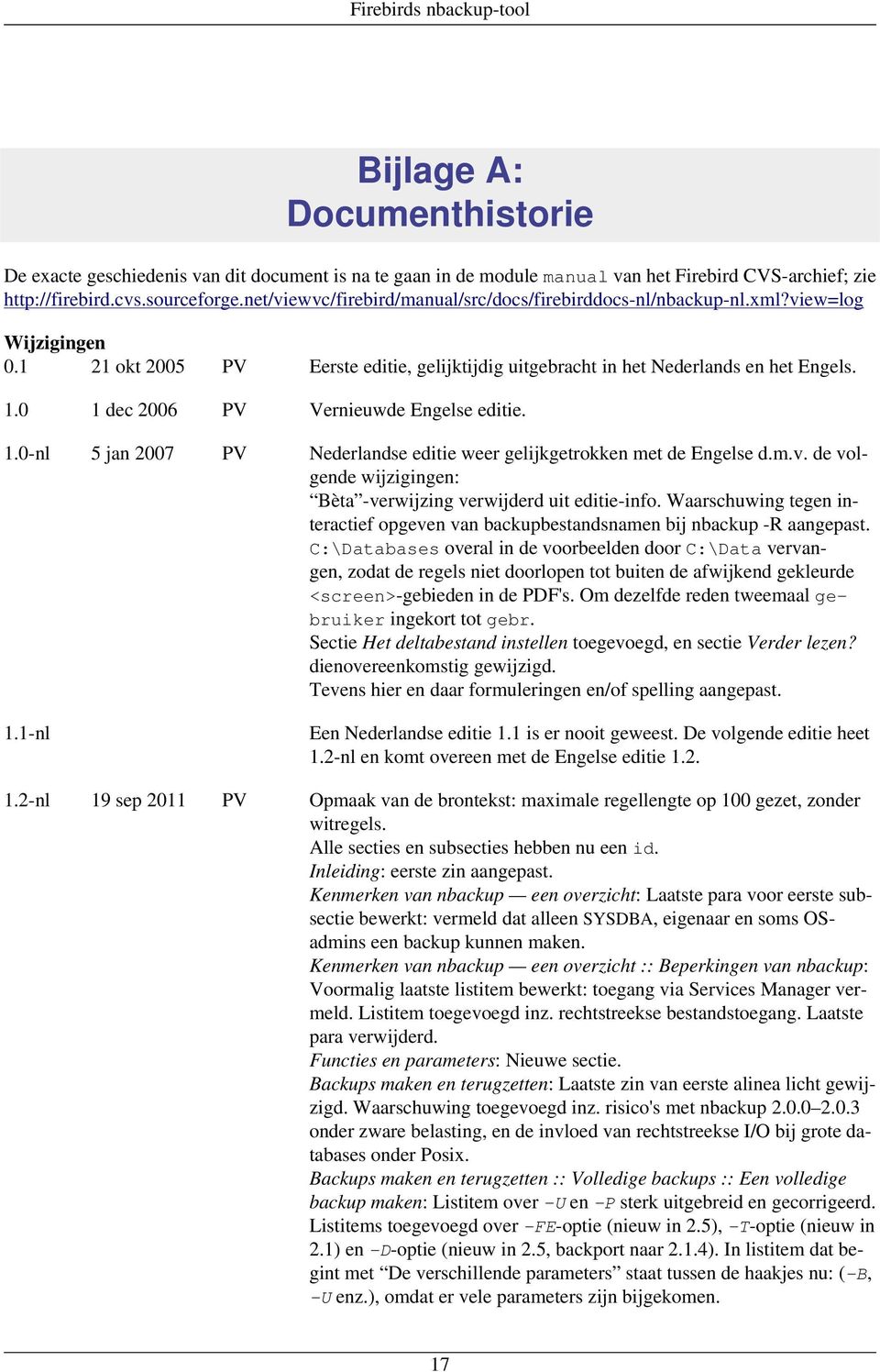 0 1 dec 2006 PV Vernieuwde Engelse editie. 1.0-nl 5 jan 2007 PV Nederlandse editie weer gelijkgetrokken met de Engelse d.m.v. de volgende wijzigingen: Bèta -verwijzing verwijderd uit editie-info.