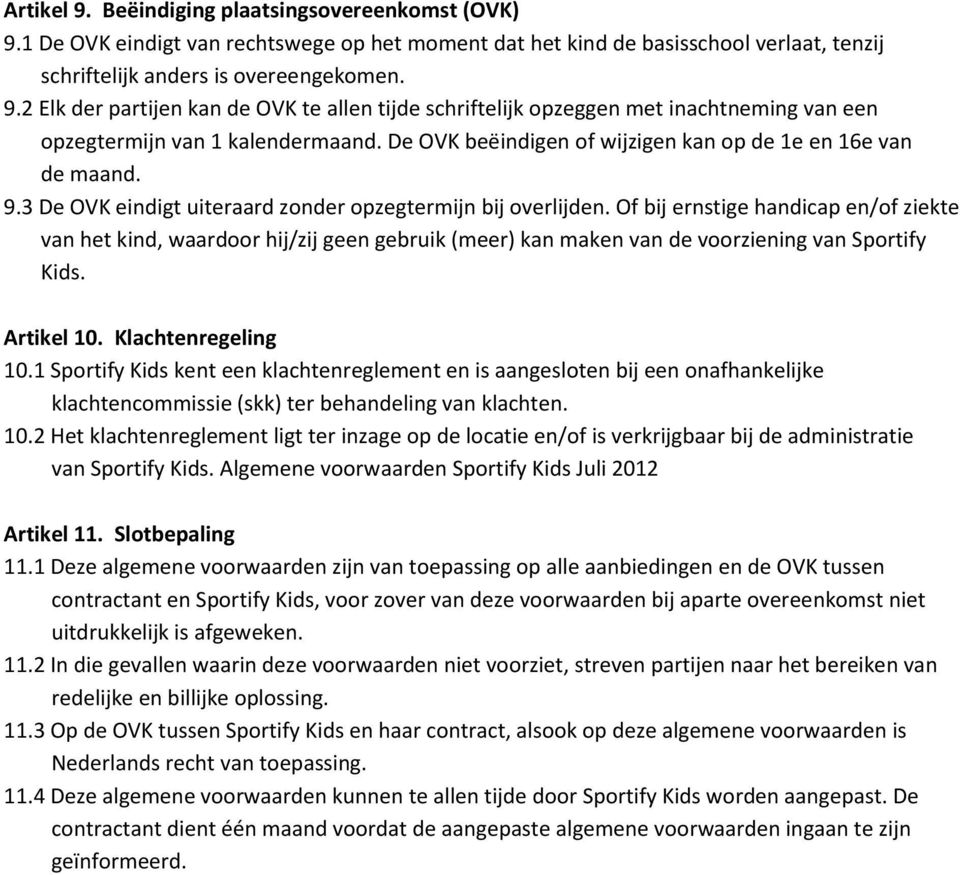 Of bij ernstige handicap en/of ziekte van het kind, waardoor hij/zij geen gebruik (meer) kan maken van de voorziening van Sportify Kids. Artikel 10. Klachtenregeling 10.