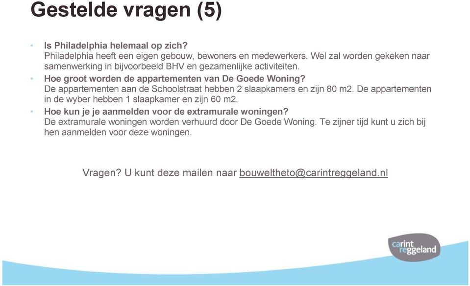 De appartementen aan de Schoolstraat hebben 2 slaapkamers en zijn 80 m2. De appartementen in de wyber hebben 1 slaapkamer en zijn 60 m2.