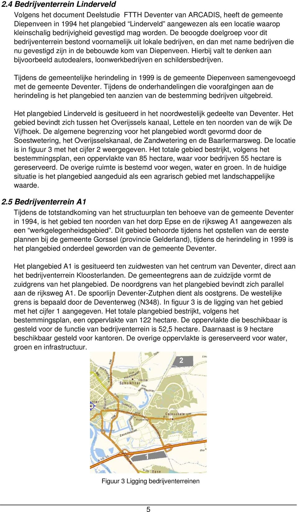 De beoogde doelgroep voor dit bedrijventerrein bestond voornamelijk uit lokale bedrijven, en dan met name bedrijven die nu gevestigd zijn in de bebouwde kom van Diepenveen.