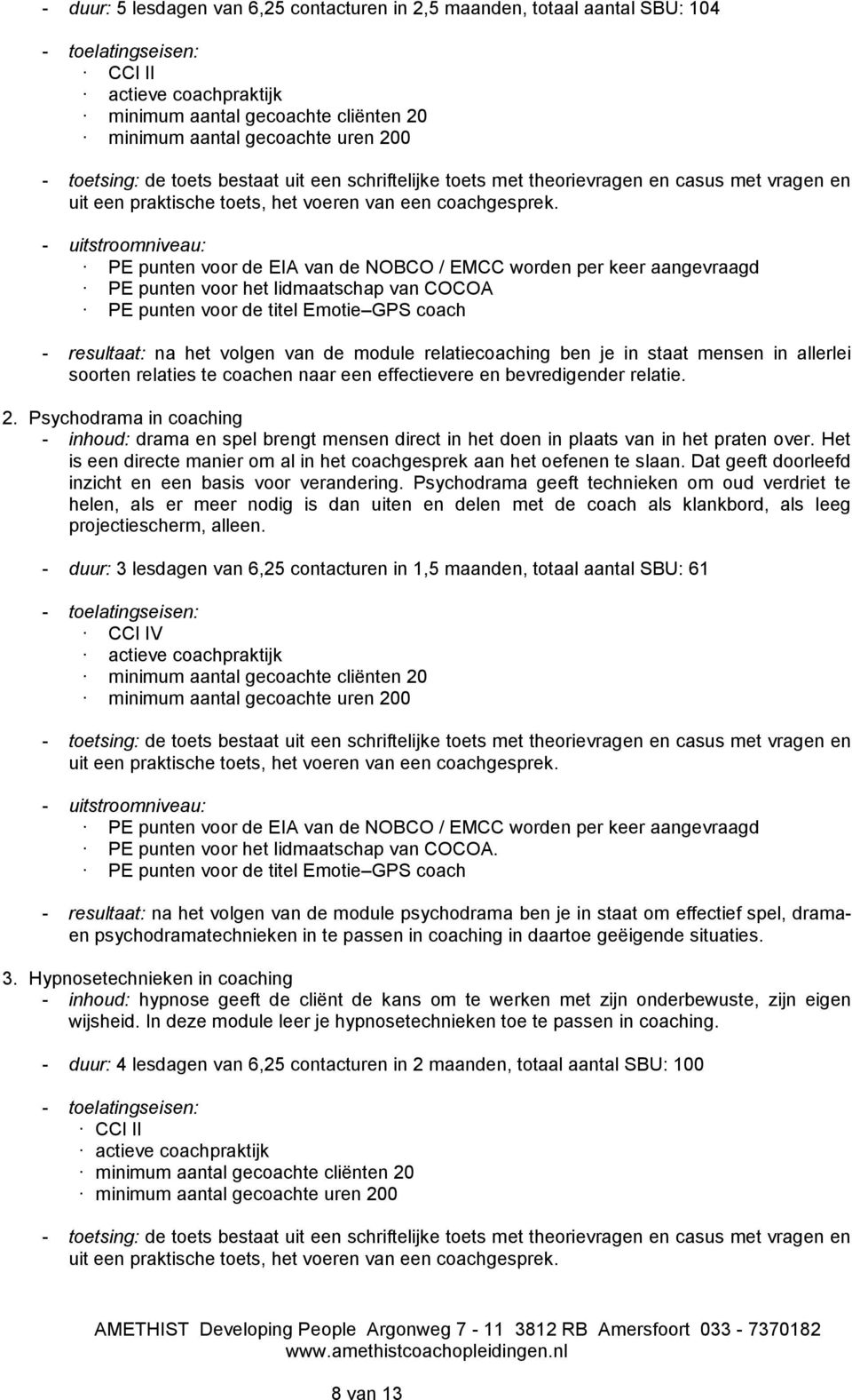 allerlei soorten relaties te coachen naar een effectievere en bevredigender relatie. 2.