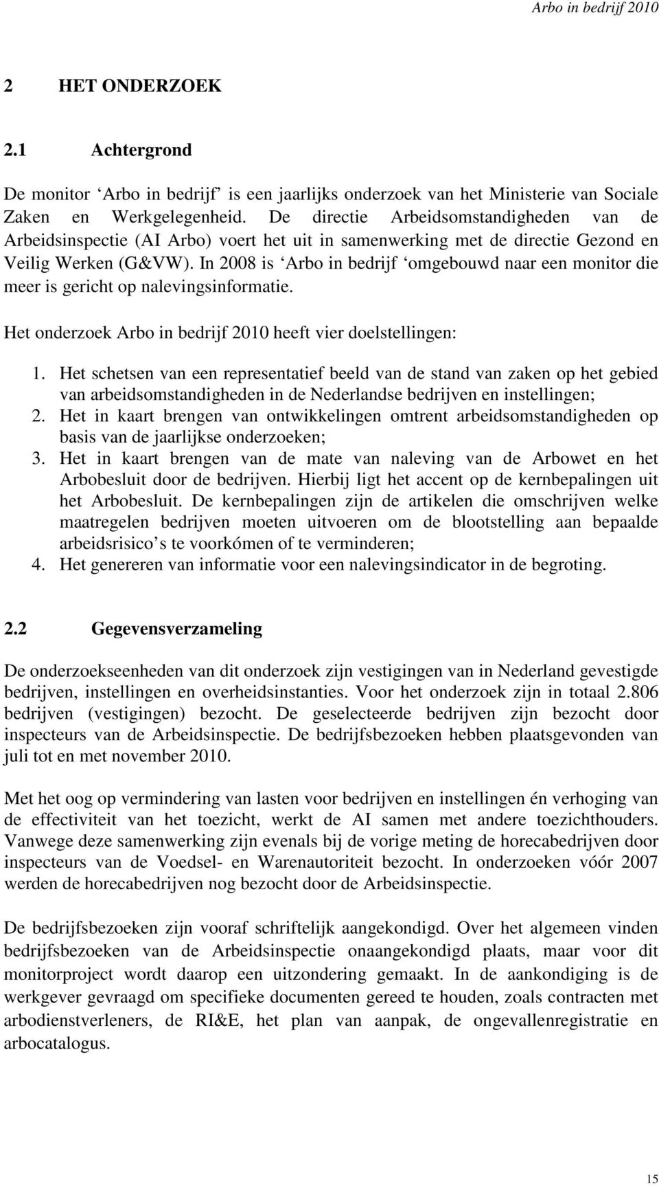 In 2008 is Arbo in bedrijf omgebouwd naar een monitor die meer is gericht op nalevingsinformatie. Het onderzoek Arbo in bedrijf 2010 heeft vier doelstellingen: 1.